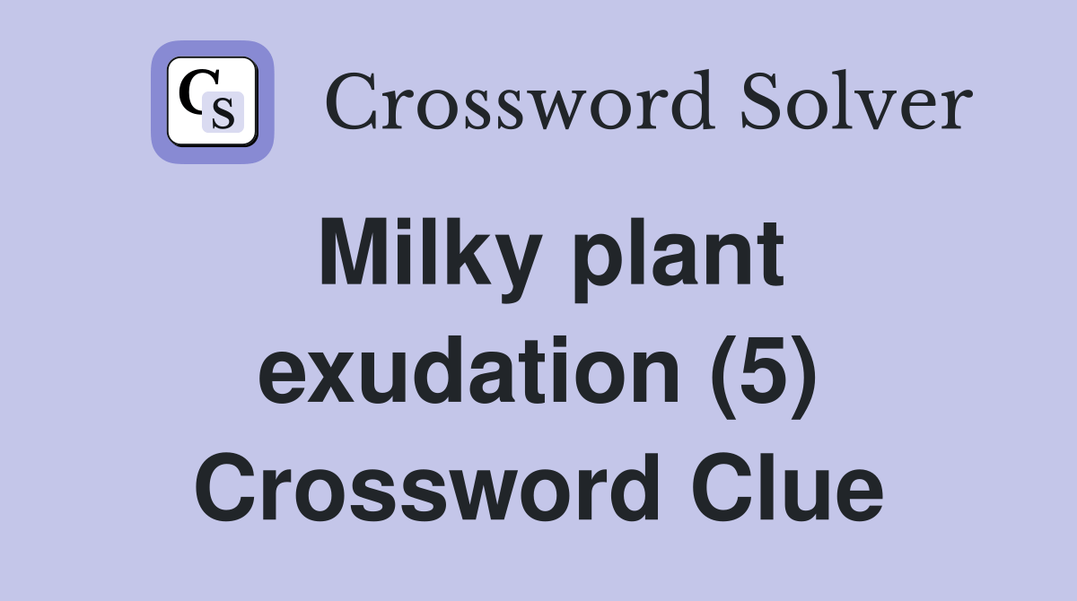 Milky plant exudation (5) Crossword Clue Answers Crossword Solver